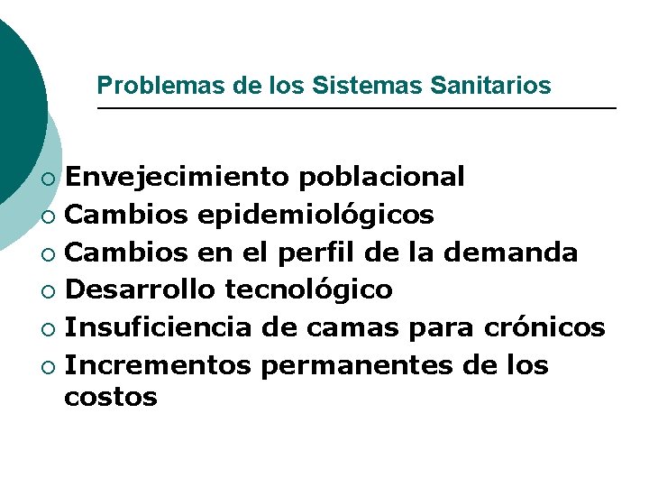 Problemas de los Sistemas Sanitarios Envejecimiento poblacional ¡ Cambios epidemiológicos ¡ Cambios en el