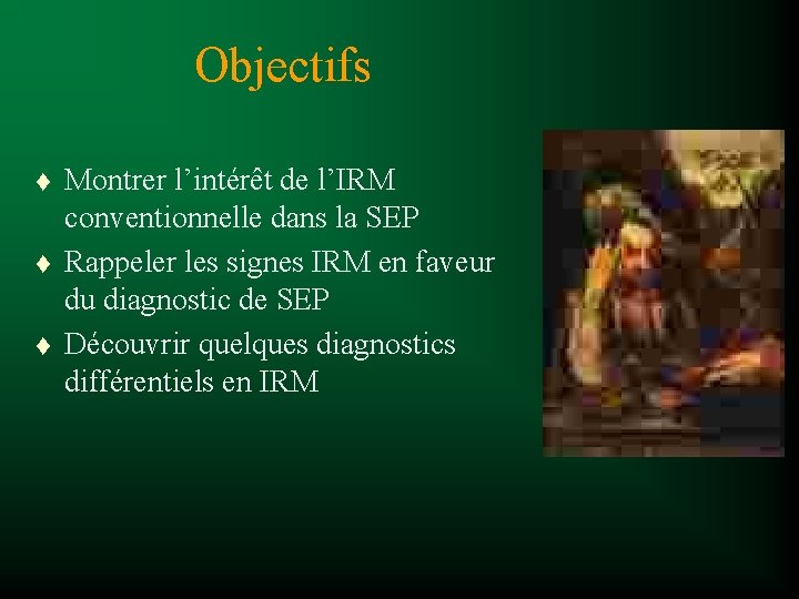 Objectifs t t t Montrer l’intérêt de l’IRM conventionnelle dans la SEP Rappeler les