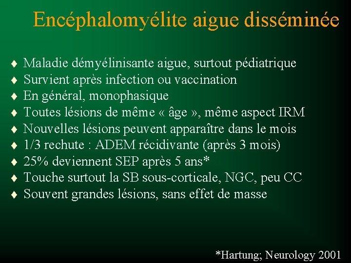 Encéphalomyélite aigue disséminée t t t t t Maladie démyélinisante aigue, surtout pédiatrique Survient