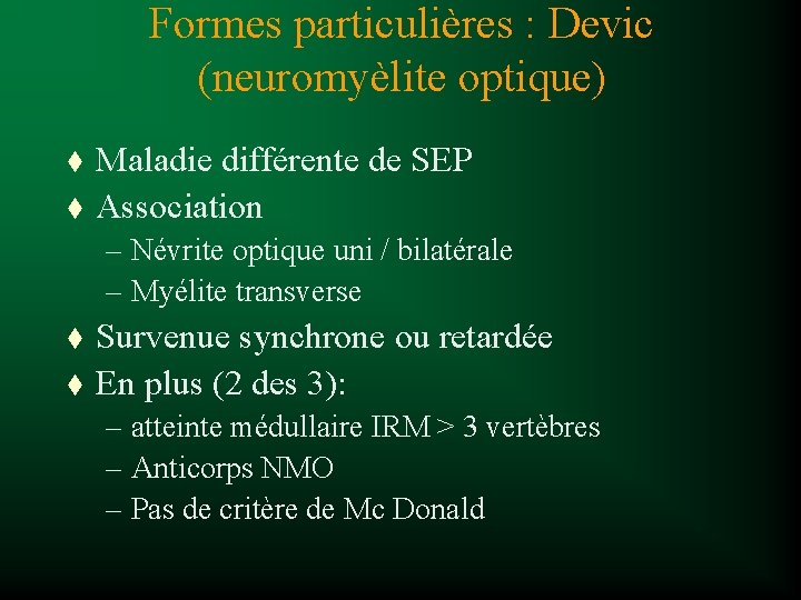 Formes particulières : Devic (neuromyèlite optique) t t Maladie différente de SEP Association –