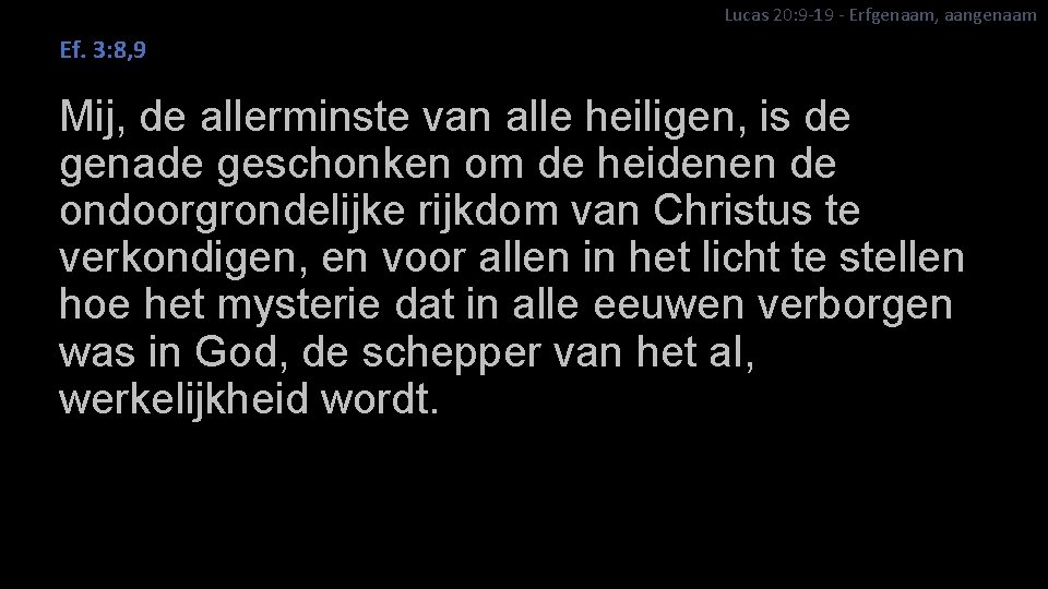 Lucas 20: 9 -19 - Erfgenaam, aangenaam Ef. 3: 8, 9 Mij, de allerminste