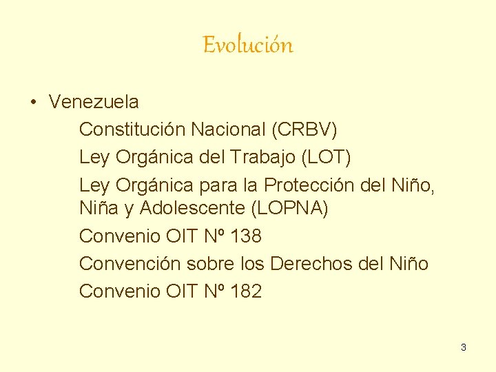 Evolución • Venezuela Constitución Nacional (CRBV) Ley Orgánica del Trabajo (LOT) Ley Orgánica para