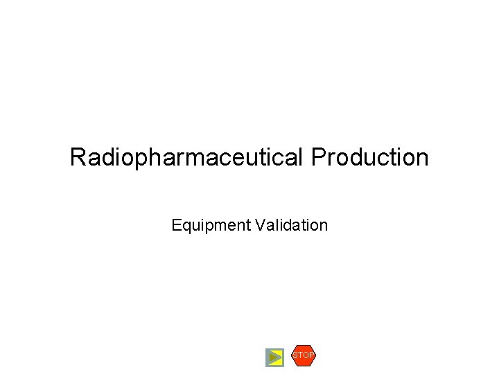 Radiopharmaceutical Production Equipment Validation STOP 
