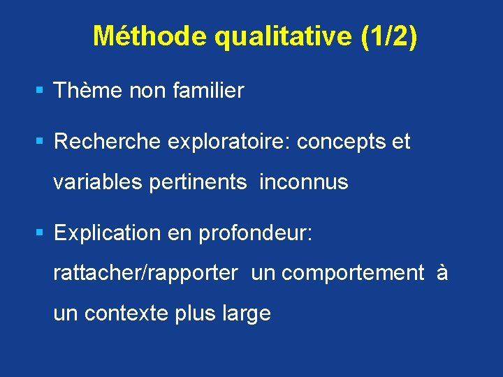  Méthode qualitative (1/2) § Thème non familier § Recherche exploratoire: concepts et variables