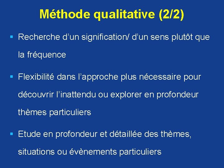  Méthode qualitative (2/2) § Recherche d’un signification/ d’un sens plutôt que la fréquence