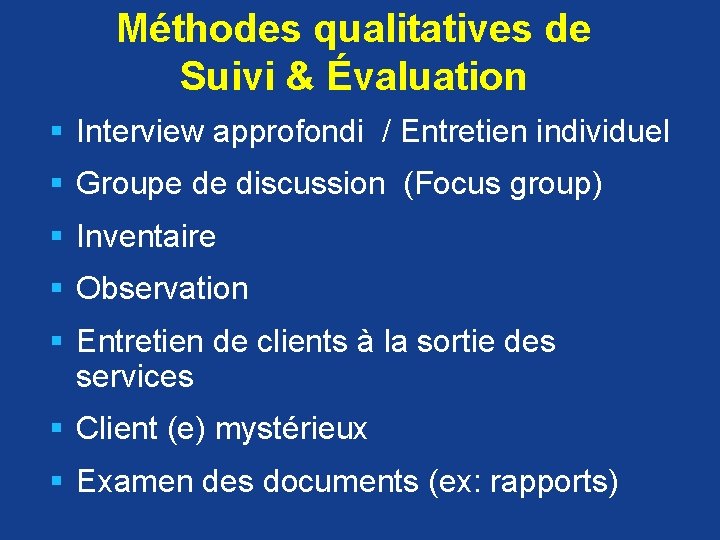 Méthodes qualitatives de Suivi & Évaluation § Interview approfondi / Entretien individuel § Groupe