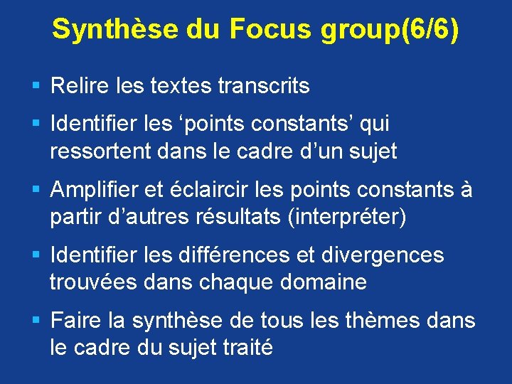 Synthèse du Focus group(6/6) § Relire les textes transcrits § Identifier les ‘points constants’