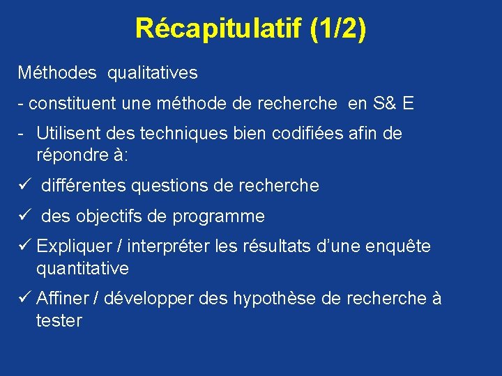 Récapitulatif (1/2) Méthodes qualitatives - constituent une méthode de recherche en S& E -