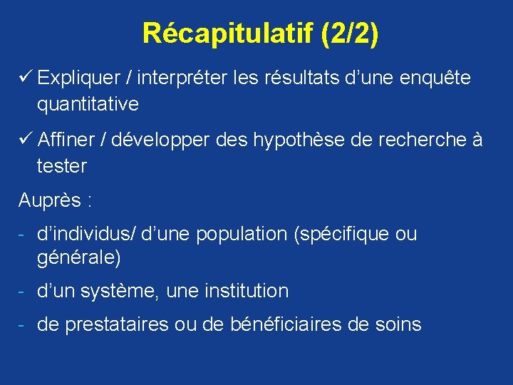 Récapitulatif (2/2) ü Expliquer / interpréter les résultats d’une enquête quantitative ü Affiner /