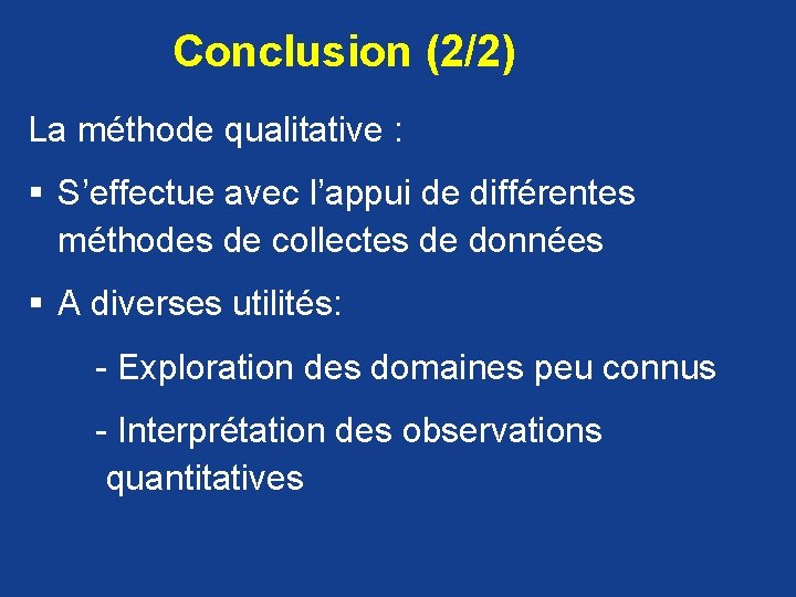 Conclusion (2/2) La méthode qualitative : § S’effectue avec l’appui de différentes méthodes de