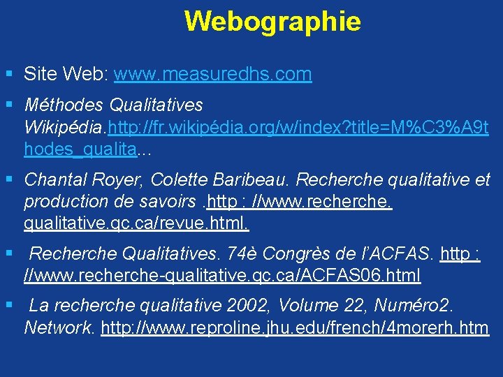  Webographie § Site Web: www. measuredhs. com § Méthodes Qualitatives Wikipédia. http: //fr.