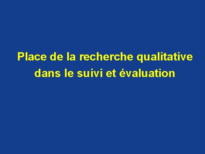 Place de la recherche qualitative dans le suivi et évaluation 