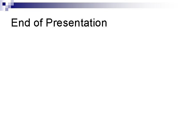 End of Presentation End of Presentation