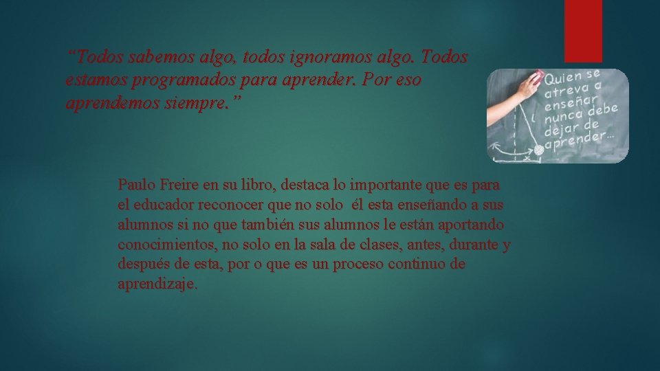 “Todos sabemos algo, todos ignoramos algo. Todos estamos programados para aprender. Por eso aprendemos