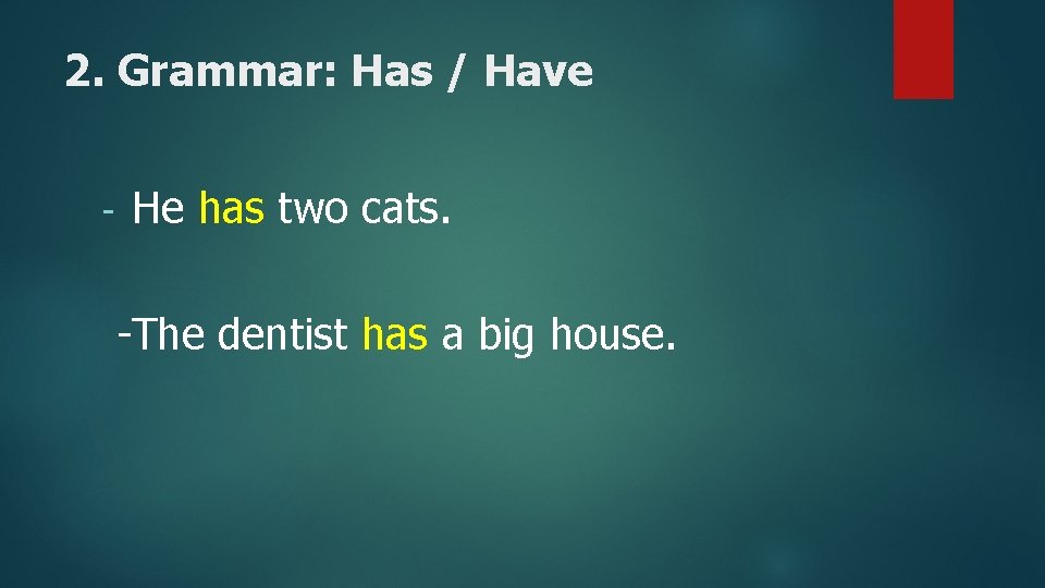 2. Grammar: Has / Have - He has two cats. -The dentist has a