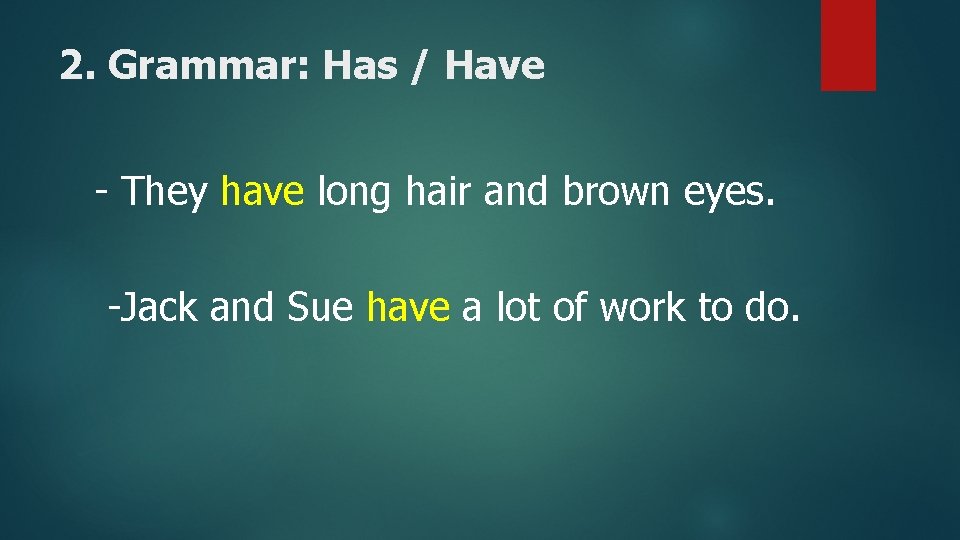 2. Grammar: Has / Have - They have long hair and brown eyes. -Jack