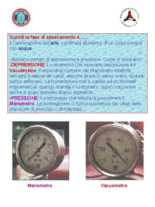 Quindi la fase di adescamento è…… è l’eliminazione dell’aria, contenuta all’interno di un corpo