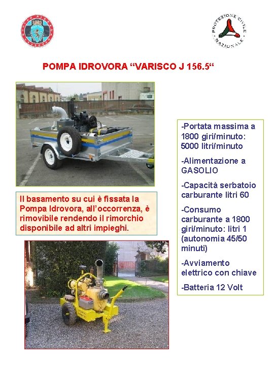 POMPA IDROVORA “VARISCO J 156. 5“ -Portata massima a 1800 giri/minuto: 5000 litri/minuto -Alimentazione