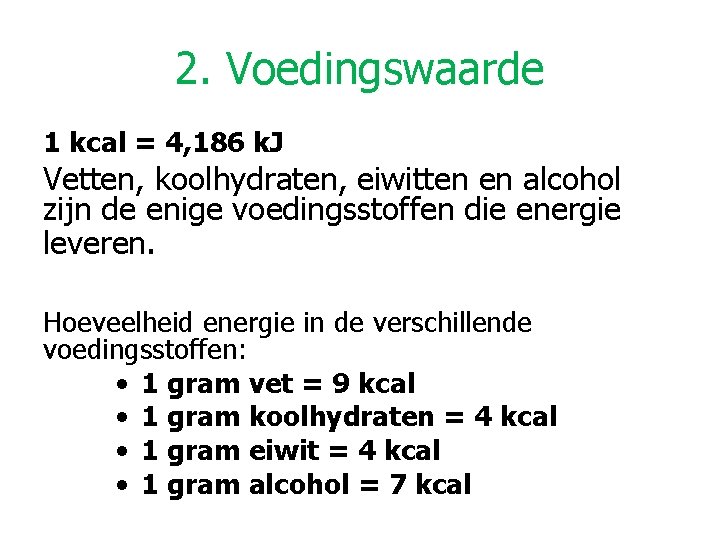 2. Voedingswaarde 1 kcal = 4, 186 k. J Vetten, koolhydraten, eiwitten en alcohol