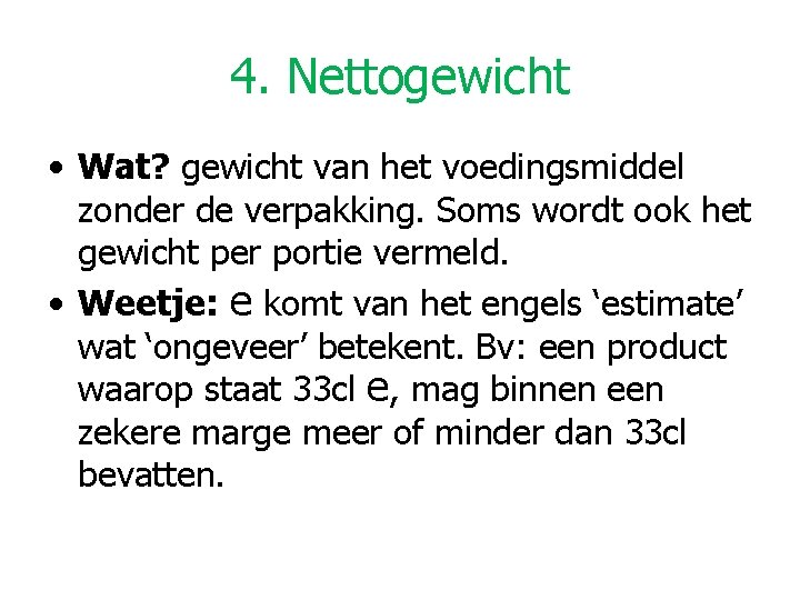 4. Nettogewicht • Wat? gewicht van het voedingsmiddel zonder de verpakking. Soms wordt ook