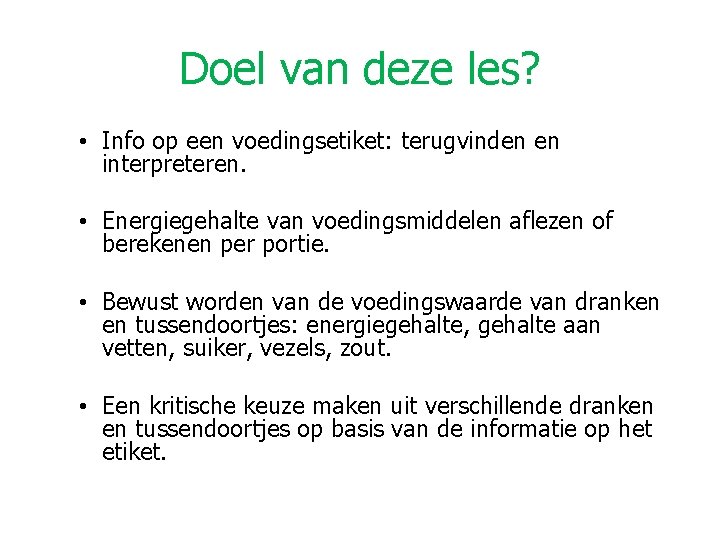 Doel van deze les? • Info op een voedingsetiket: terugvinden en interpreteren. • Energiegehalte