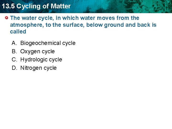 13. 5 Cycling of Matter The water cycle, in which water moves from the