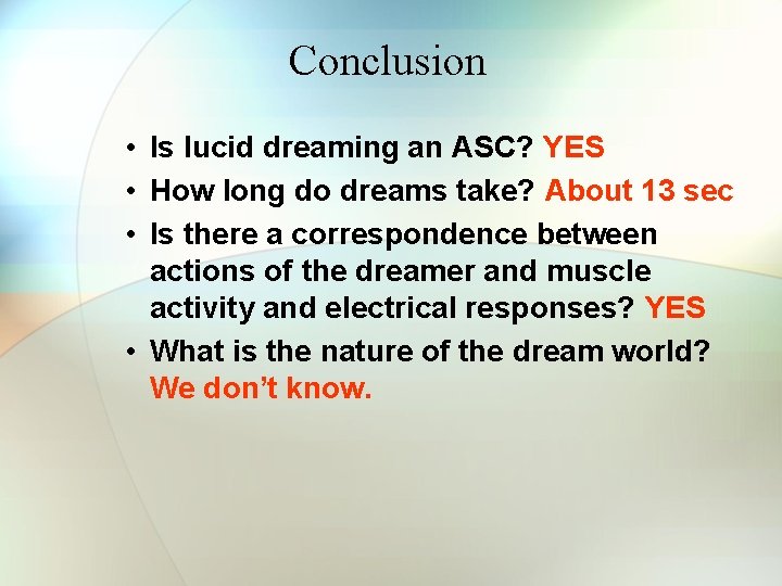 Conclusion • Is lucid dreaming an ASC? YES • How long do dreams take? Conclusion • Is lucid dreaming an ASC? YES • How long do dreams take?