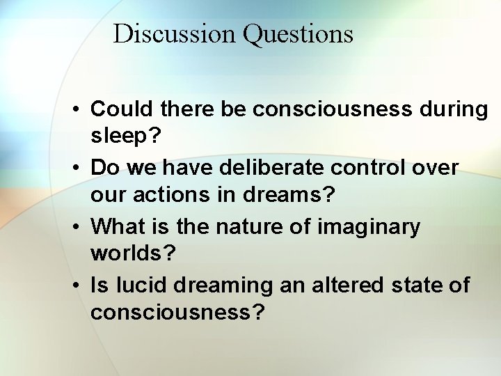 Discussion Questions • Could there be consciousness during sleep? • Do we have deliberate Discussion Questions • Could there be consciousness during sleep? • Do we have deliberate