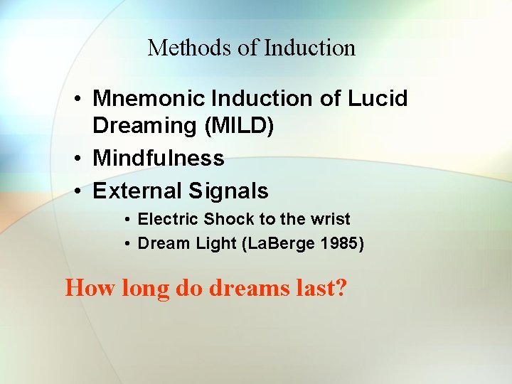 Methods of Induction • Mnemonic Induction of Lucid Dreaming (MILD) • Mindfulness • External Methods of Induction • Mnemonic Induction of Lucid Dreaming (MILD) • Mindfulness • External