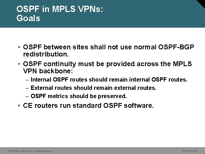 OSPF in MPLS VPNs: Goals • OSPF between sites shall not use normal OSPF-BGP