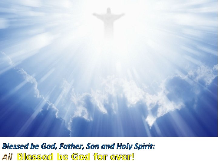 Blessed be God, Father, Son and Holy Spirit: All Blessed be God for ever!