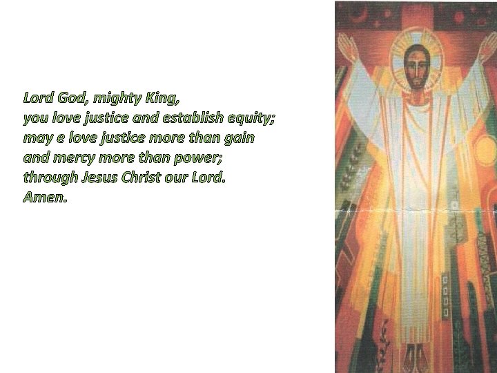 Lord God, mighty King, you love justice and establish equity; may e love justice