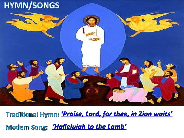 HYMN/SONGS Traditional Hymn: ‘Praise, Lord, for thee, in Zion waits’ Modern Song: ‘Hallelujah to