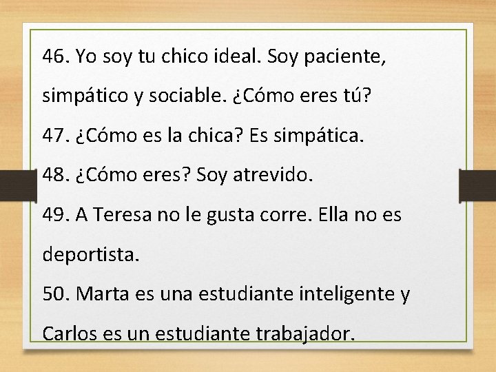 46. Yo soy tu chico ideal. Soy paciente, simpático y sociable. ¿Cómo eres tú?