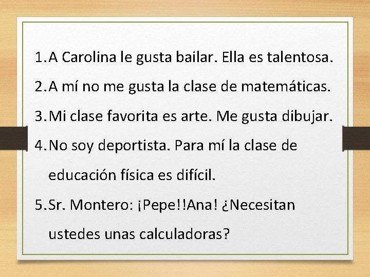 1. A Carolina le gusta bailar. Ella es talentosa. 2. A mí no me