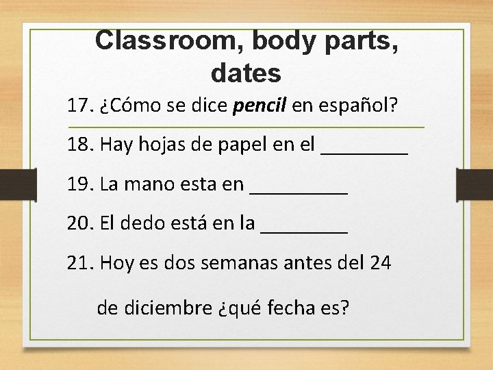 Classroom, body parts, dates 17. ¿Cómo se dice pencil en español? 18. Hay hojas