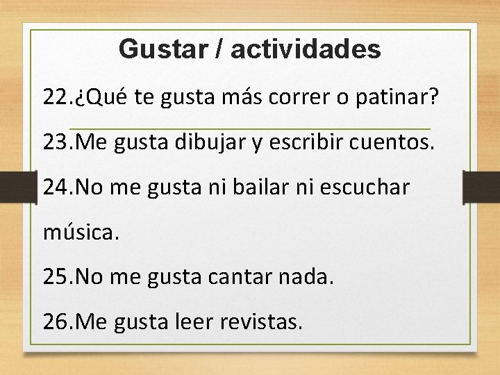 Gustar / actividades 22. ¿Qué te gusta más correr o patinar? 23. Me gusta
