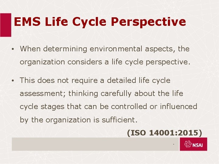 EMS Life Cycle Perspective • When determining environmental aspects, the organization considers a life