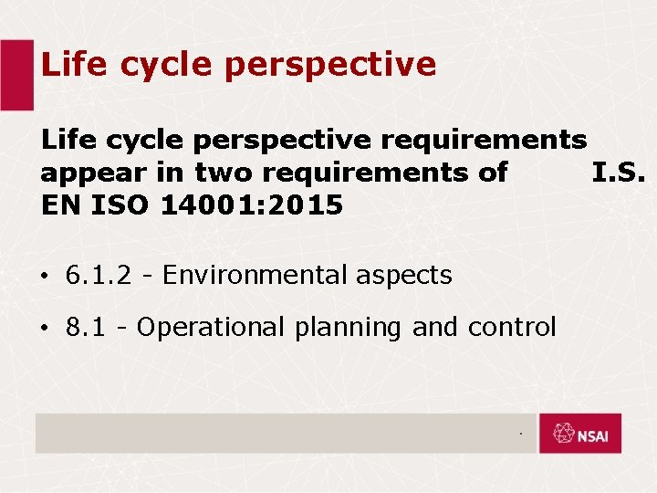 Life cycle perspective requirements appear in two requirements of I. S. EN ISO 14001: