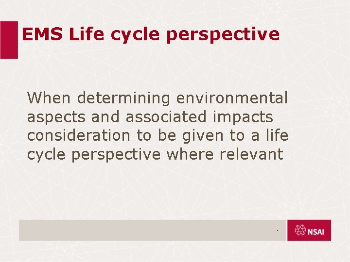 EMS Life cycle perspective When determining environmental aspects and associated impacts consideration to be