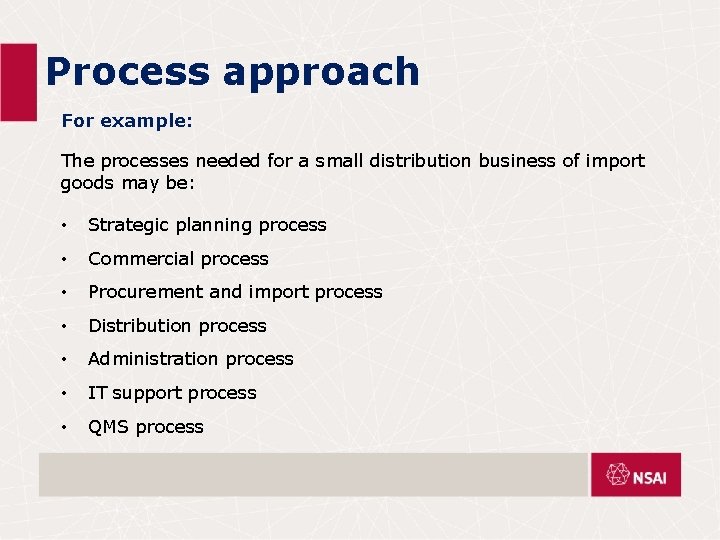Process approach For example: The processes needed for a small distribution business of import