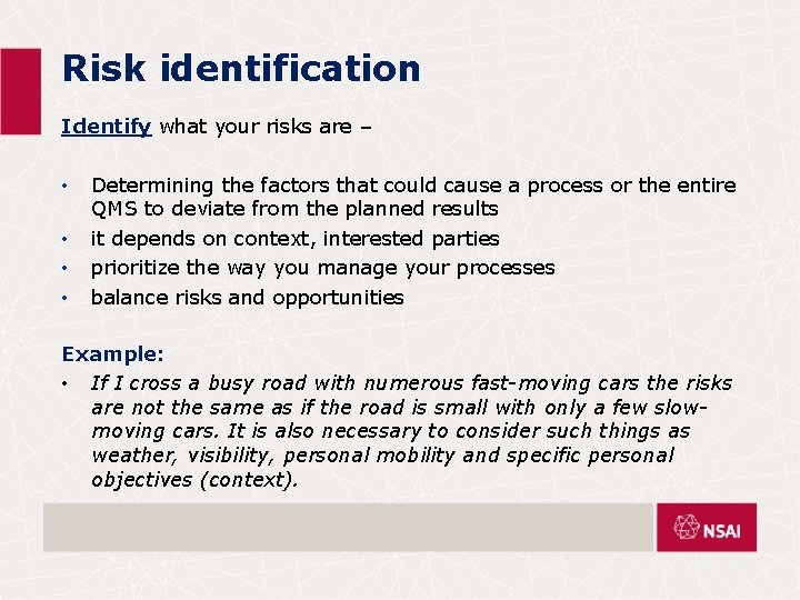 Risk identification Identify what your risks are – • • Determining the factors that