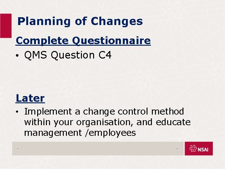 Planning of Changes Complete Questionnaire • QMS Question C 4 Later • Implement a