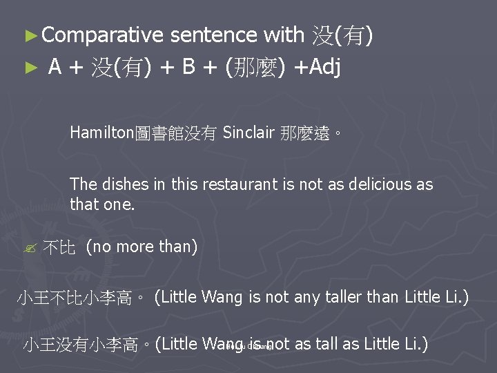 ► Comparative sentence with 没(有) ► A + 没(有) + B + (那麼) +Adj