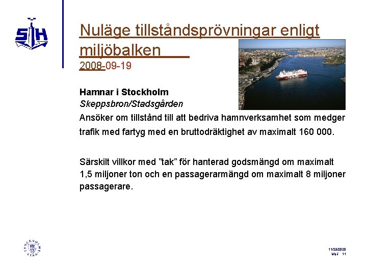 Nuläge tillståndsprövningar enligt miljöbalken 2008 -09 -19 Hamnar i Stockholm Skeppsbron/Stadsgården Ansöker om tillstånd