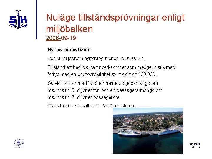 Nuläge tillståndsprövningar enligt miljöbalken 2008 -09 -19 Nynäshamns hamn Beslut Miljöprövningsdelegationen 2008 -06 -11.