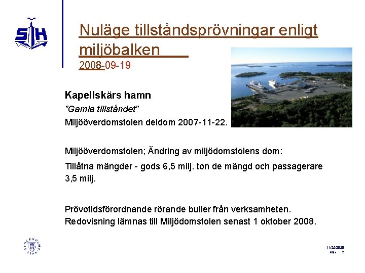 Nuläge tillståndsprövningar enligt miljöbalken 2008 -09 -19 Kapellskärs hamn ”Gamla tillståndet” Miljööverdomstolen deldom 2007