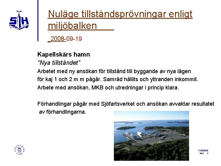 Nuläge tillståndsprövningar enligt miljöbalken 2008 -09 -19 Kapellskärs hamn ”Nya tillståndet” Arbetet med ny