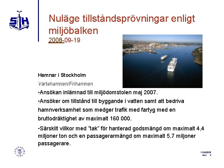 Nuläge tillståndsprövningar enligt miljöbalken 2008 -09 -19 Hamnar i Stockholm Värtahamnen/Frihamnen • Ansökan inlämnad