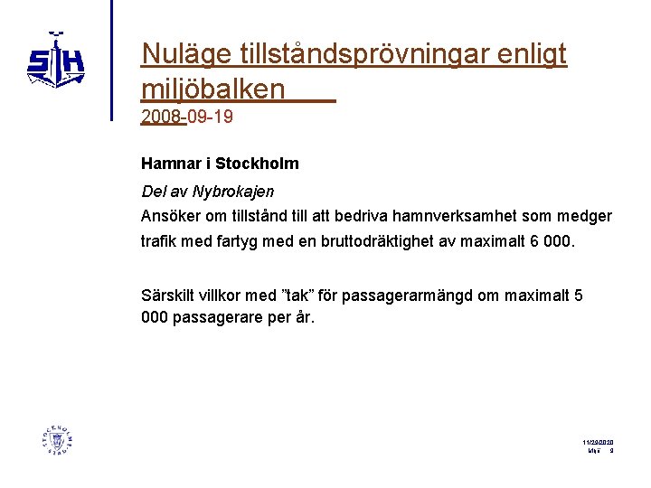 Nuläge tillståndsprövningar enligt miljöbalken 2008 -09 -19 Hamnar i Stockholm Del av Nybrokajen Ansöker